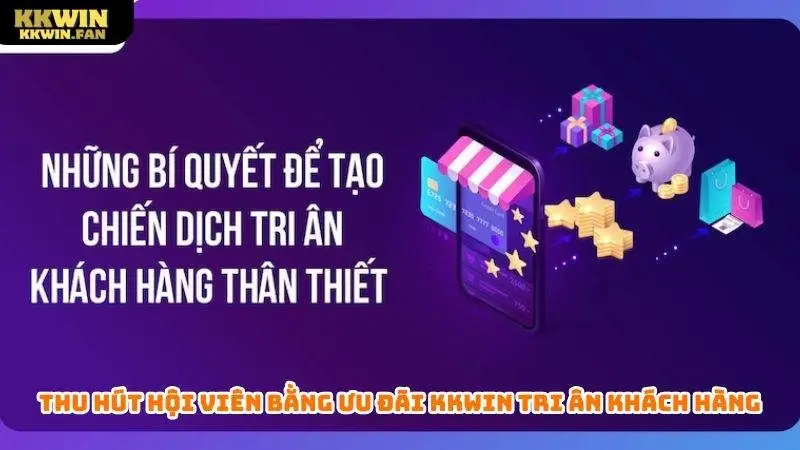 Thu hút hội viên bằng ưu đãi Kkwin tri ân khách hàng