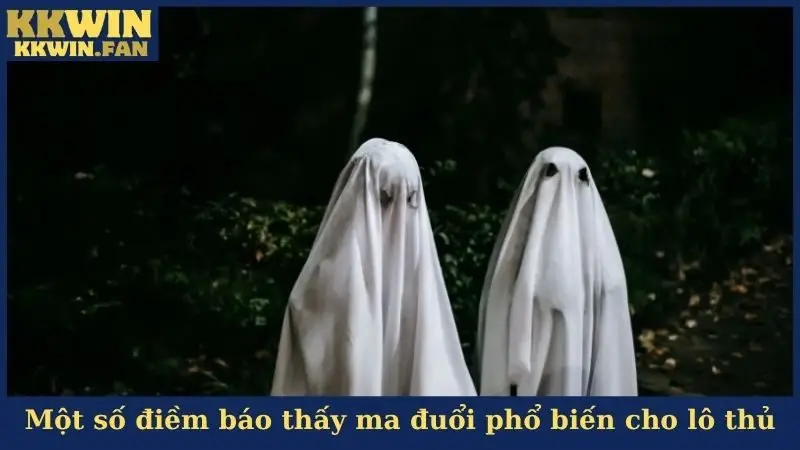 Một số điềm báo thấy ma đuổi phổ biến cho lô thủ